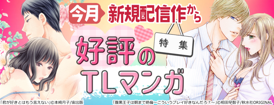 今月の新規配信作から♡ 好評のTL漫画特集!